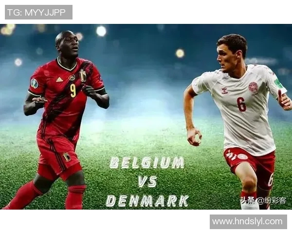 丹麦与比利时对决分析及赛前预测全面解读 丹麦与比利时对决分析及赛前预测全面解读
